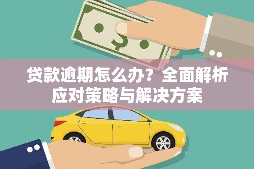 湘东贷款逾期怎么办？全面解析应对策略与解决方案