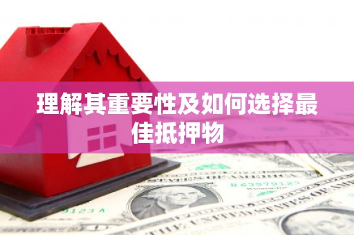 湘东理解其重要性及如何选择最佳抵押物