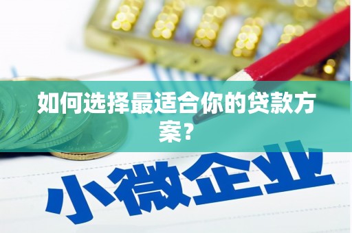 湘东如何选择最适合你的贷款方案？