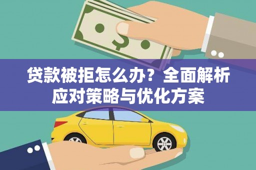 湘东贷款被拒怎么办？全面解析应对策略与优化方案