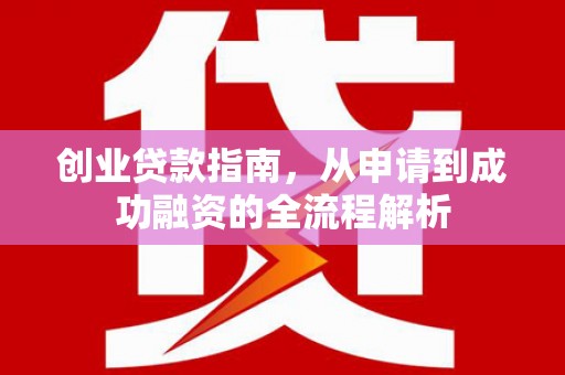 湘东创业贷款指南，从申请到成功融资的全流程解析