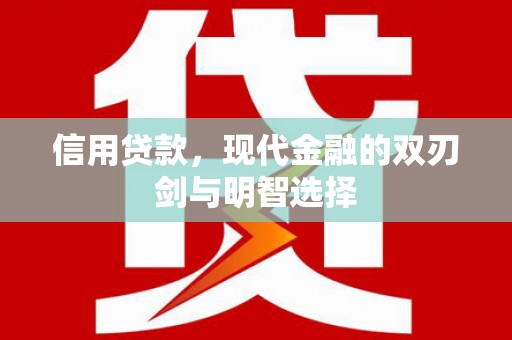 湘东信用贷款，现代金融的双刃剑与明智选择